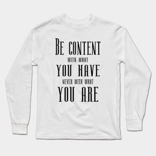 Be content with what you have, never with what you are | Short Inspirational Quotes Long Sleeve T-Shirt